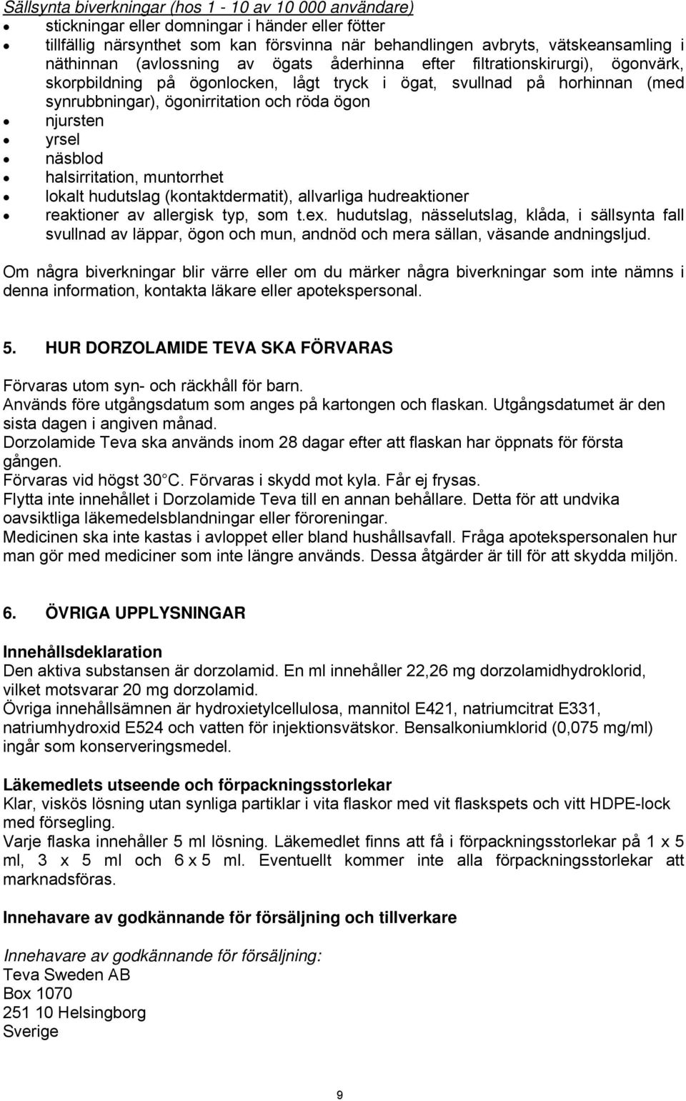 yrsel näsblod halsirritation, muntorrhet lokalt hudutslag (kontaktdermatit), allvarliga hudreaktioner reaktioner av allergisk typ, som t.ex.