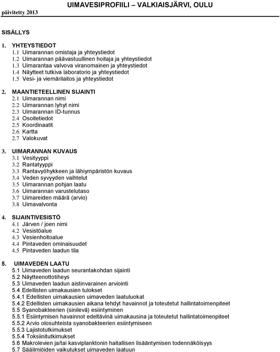 2 Uimarannan lyhyt nimi 2.3 Uimarannan ID-tunnus 2.4 Osoitetiedot 2.5 Koordinaatit 2.6 Kartta 2.7 Valokuvat 3. UIMARANNAN KUVAUS 3.1 Vesityyppi 3.2 Rantatyyppi 3.