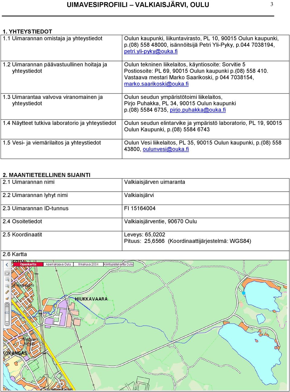 3 Uimarantaa valvova viranomainen ja yhteystiedot Oulun tekninen liikelaitos, käyntiosoite: Sorvitie 5 Postiosoite: PL 69, 90015 Oulun kaupunki p.(08) 558 410.