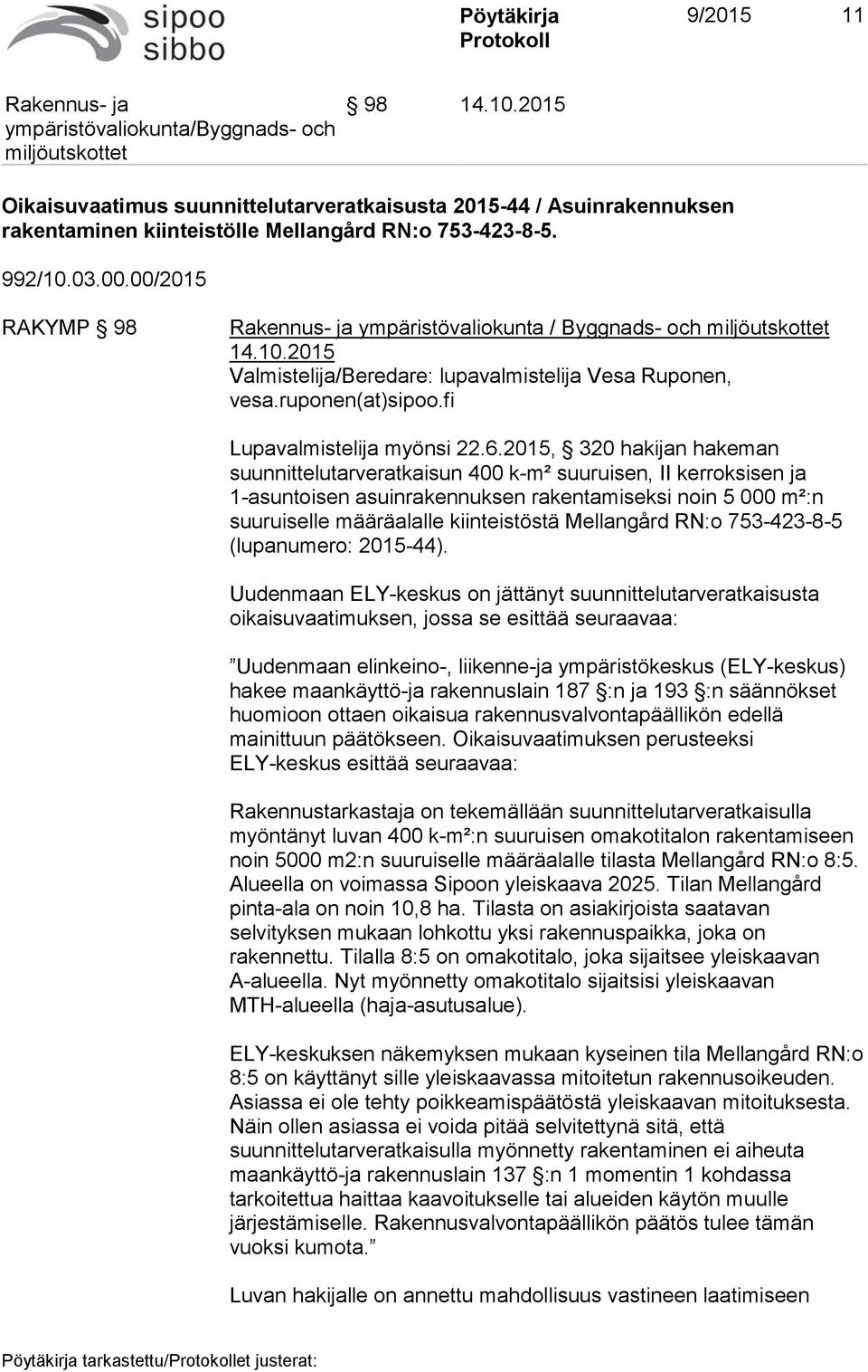 2015, 320 hakijan hakeman suunnittelutarveratkaisun 400 k-m² suuruisen, II kerroksisen ja 1-asuntoisen asuinrakennuksen rakentamiseksi noin 5 000 m²:n suuruiselle määräalalle kiinteistöstä Mellangård