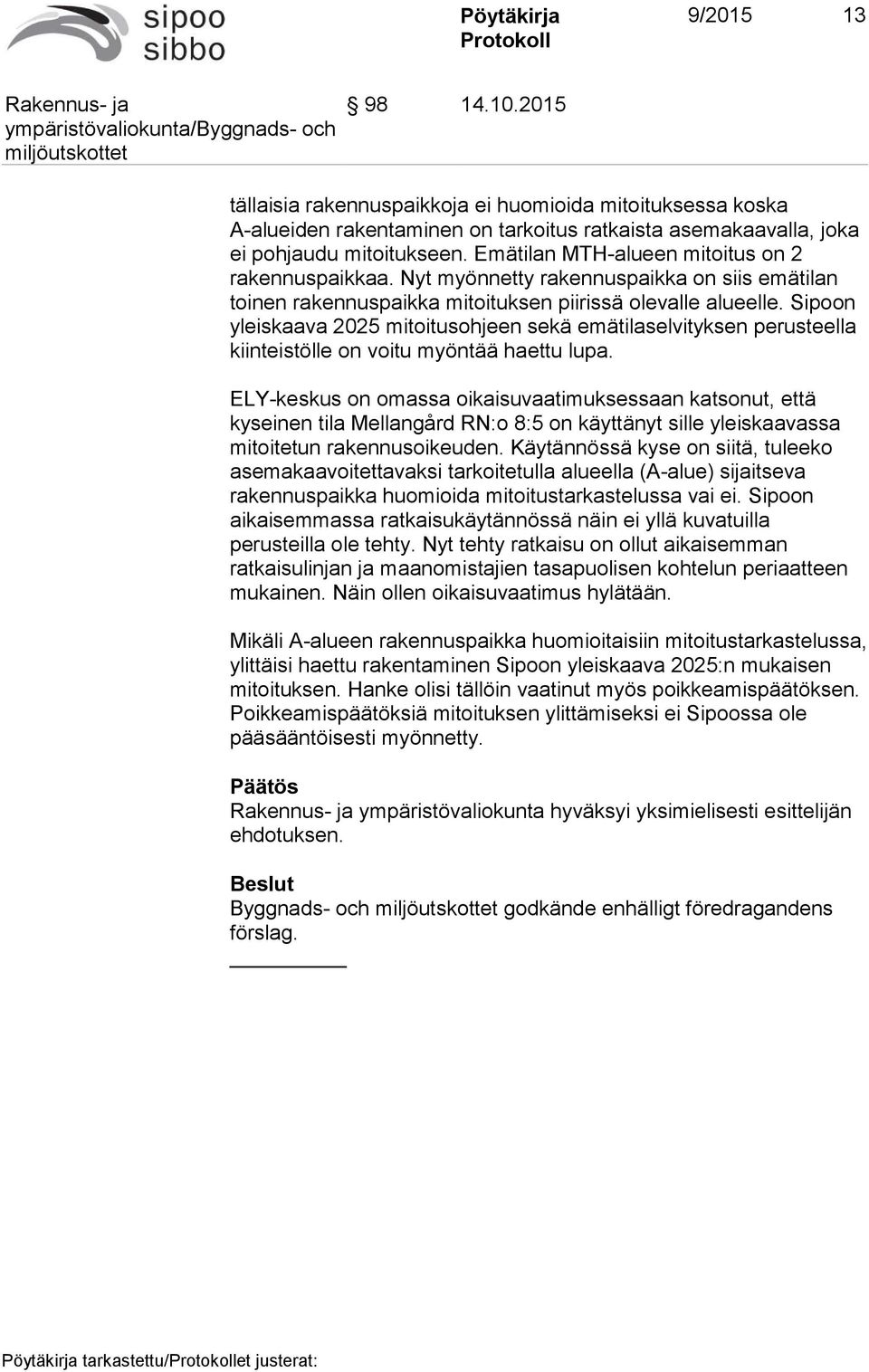 Sipoon yleiskaava 2025 mitoitusohjeen sekä emätilaselvityksen perusteella kiinteistölle on voitu myöntää haettu lupa.