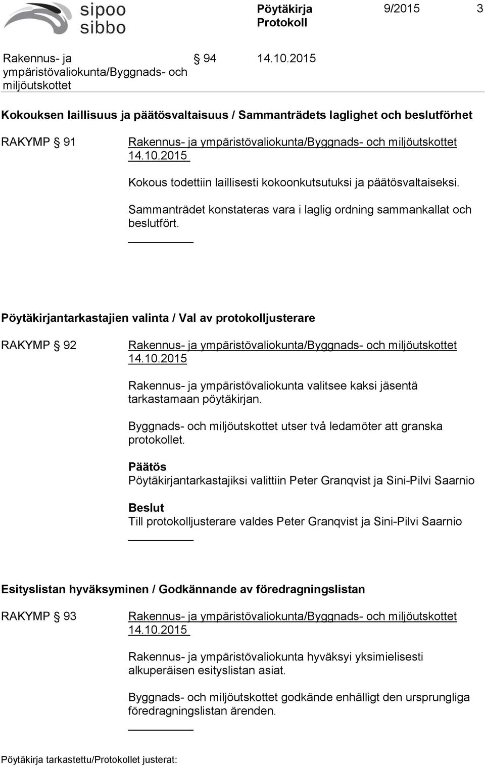 Pöytäkirjantarkastajien valinta / Val av protokolljusterare RAKYMP 92 ympäristövaliokunta valitsee kaksi jäsentä tarkastamaan pöytäkirjan. Byggnads- och utser två ledamöter att granska protokollet.