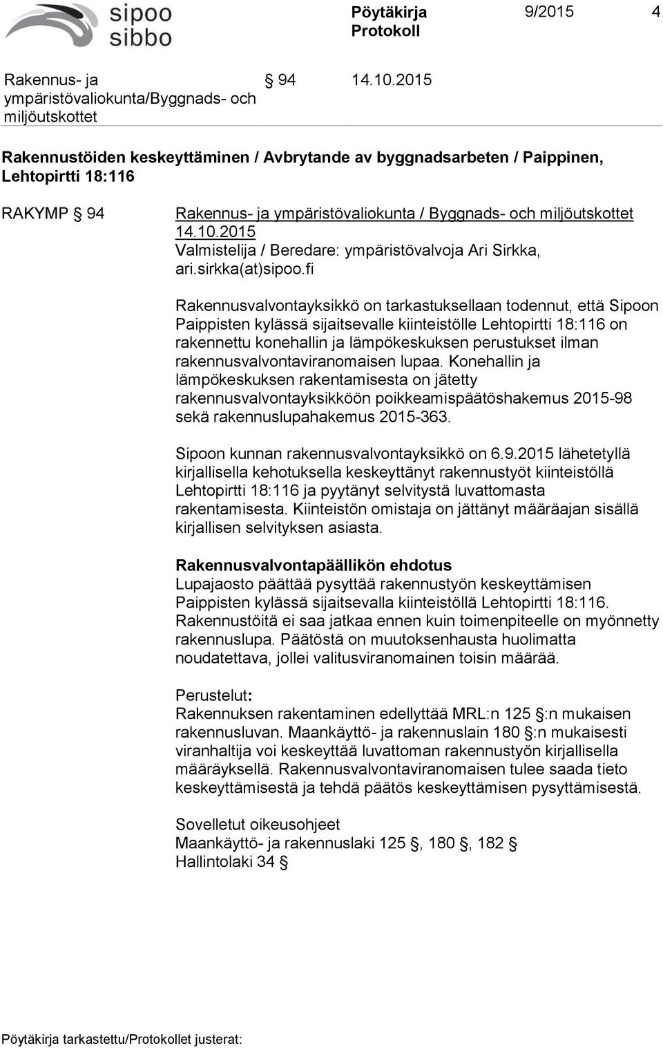 fi Rakennusvalvontayksikkö on tarkastuksellaan todennut, että Sipoon Paippisten kylässä sijaitsevalle kiinteistölle Lehtopirtti 18:116 on rakennettu konehallin ja lämpökeskuksen perustukset ilman