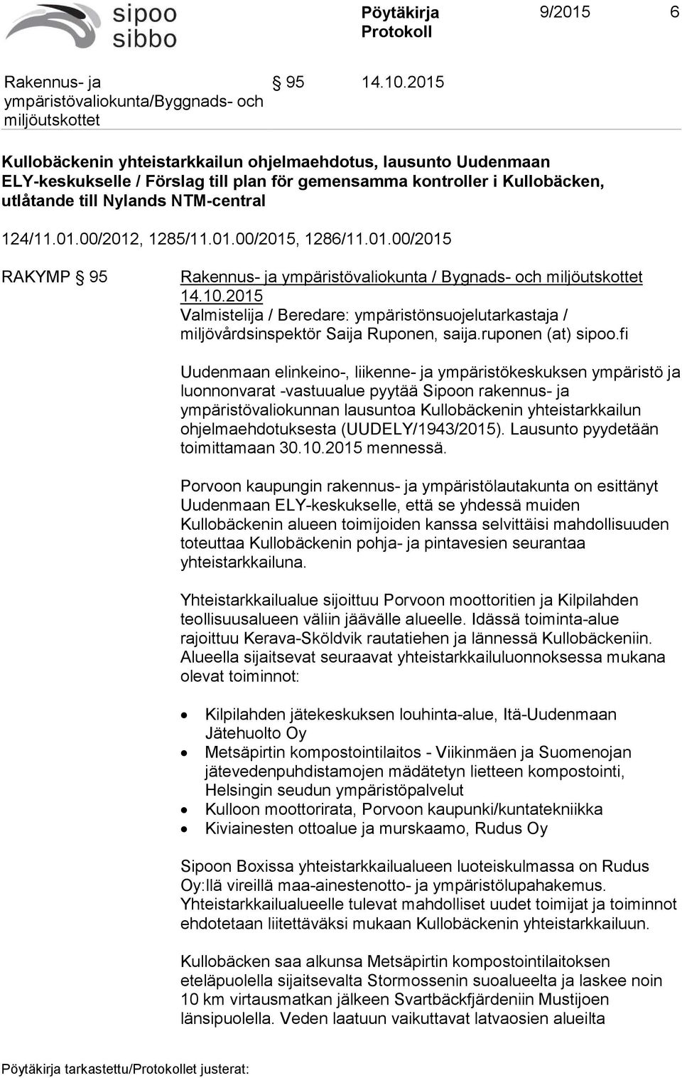 fi Uudenmaan elinkeino-, liikenne- ja ympäristökeskuksen ympäristö ja luonnonvarat -vastuualue pyytää Sipoon rakennus- ja ympäristövaliokunnan lausuntoa Kullobäckenin yhteistarkkailun