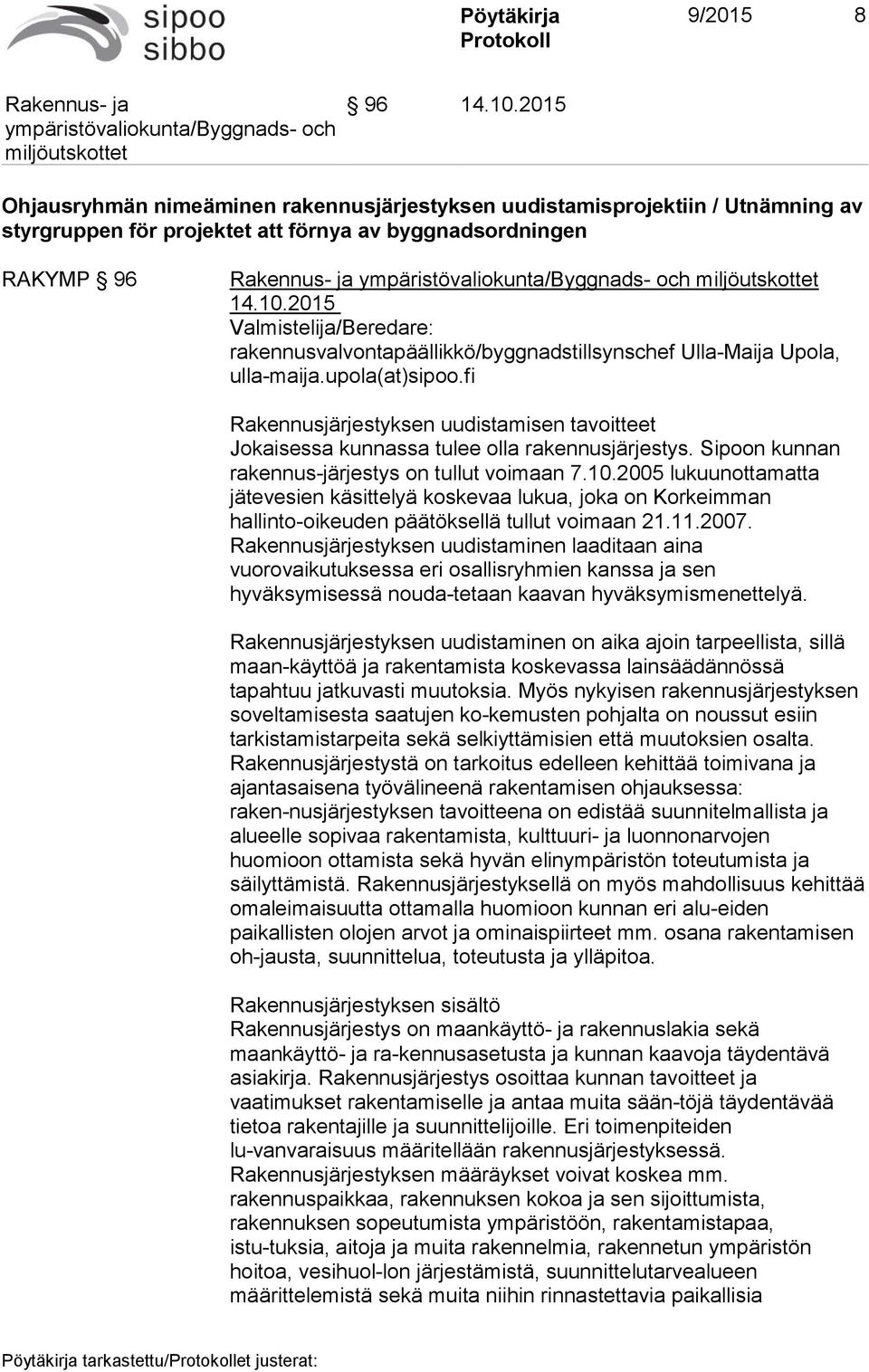Sipoon kunnan rakennus-järjestys on tullut voimaan 7.10.2005 lukuunottamatta jätevesien käsittelyä koskevaa lukua, joka on Korkeimman hallinto-oikeuden päätöksellä tullut voimaan 21.11.2007.