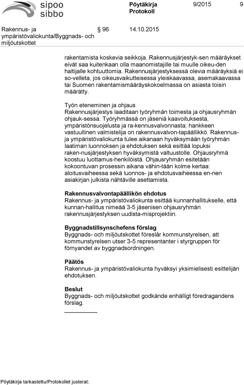 Työn eteneminen ja ohjaus Rakennusjärjestys laaditaan työryhmän toimesta ja ohjausryhmän ohjauk-sessa.