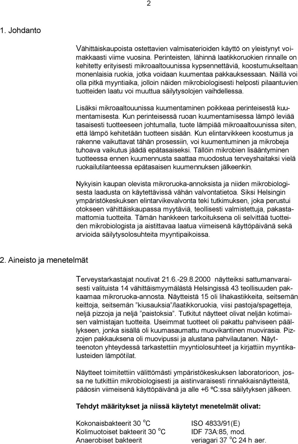 Näillä voi olla pitkä myyntiaika, jolloin näiden mikrobiologisesti helposti pilaantuvien tuotteiden laatu voi muuttua säilytysolojen vaihdellessa.