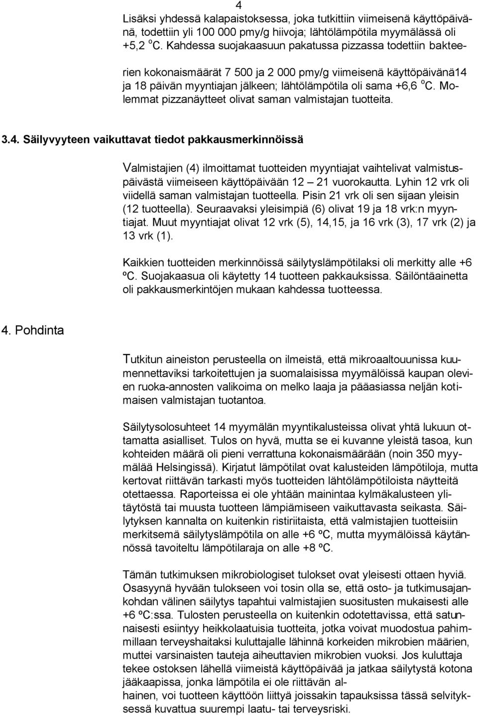 Molemmat pizzanäytteet olivat saman valmistajan tuotteita. 3.4.