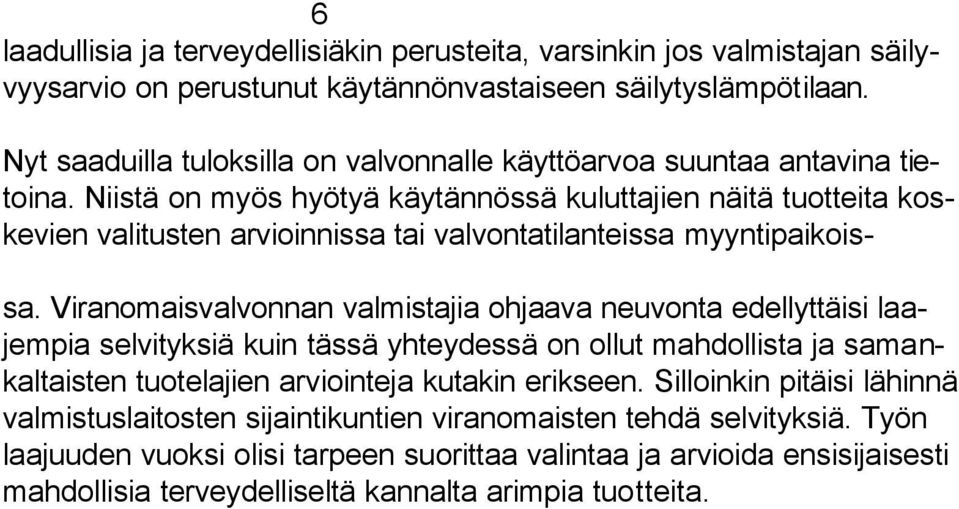 Niistä on myös hyötyä käytännössä kuluttajien näitä tuotteita koskevien valitusten arvioinnissa tai valvontatilanteissa myyntipaikoissa.