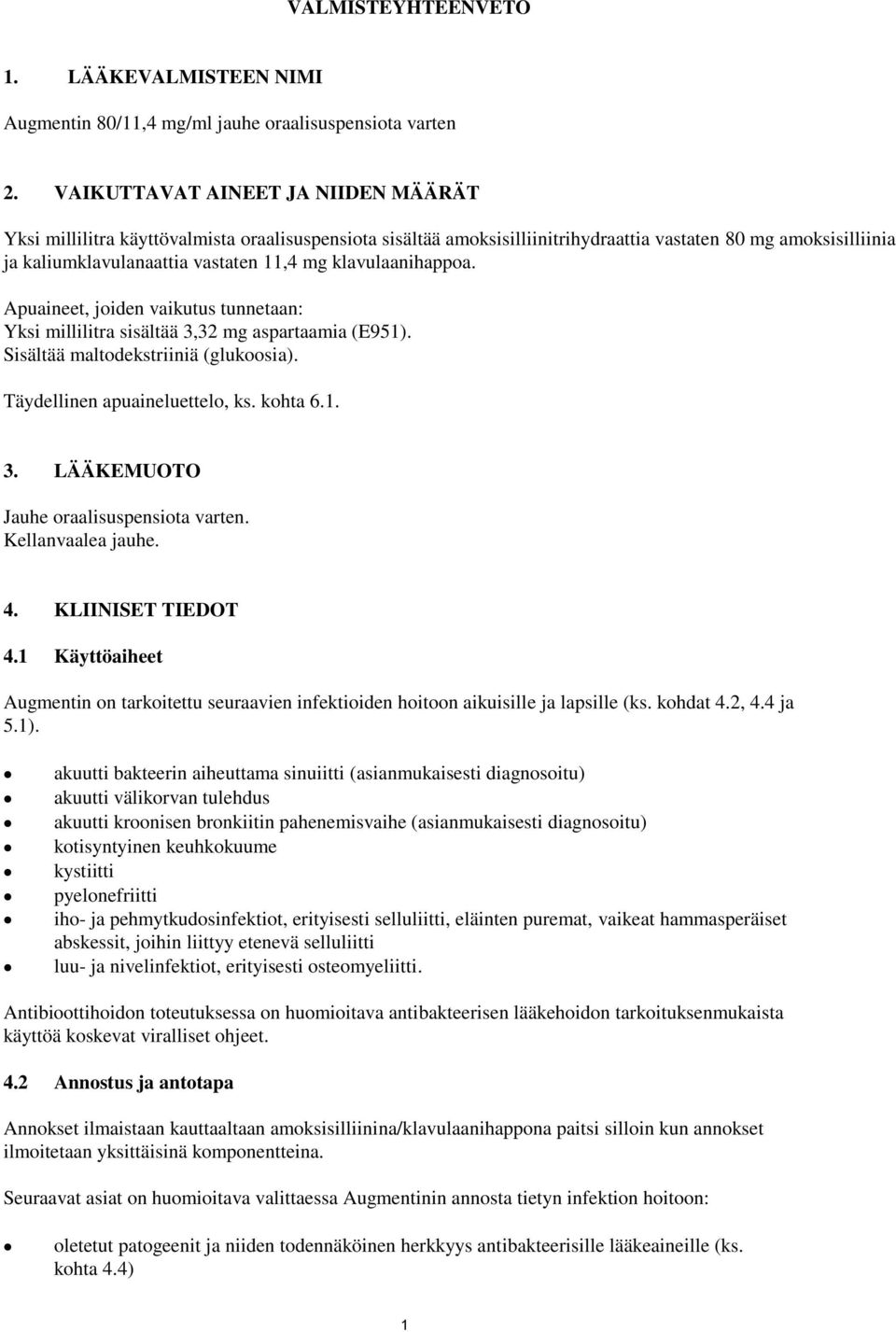 klavulaanihappoa. Apuaineet, joiden vaikutus tunnetaan: Yksi millilitra sisältää 3,32 mg aspartaamia (E951). Sisältää maltodekstriiniä (glukoosia). Täydellinen apuaineluettelo, ks. kohta 6.1. 3. LÄÄKEMUOTO Jauhe oraalisuspensiota varten.