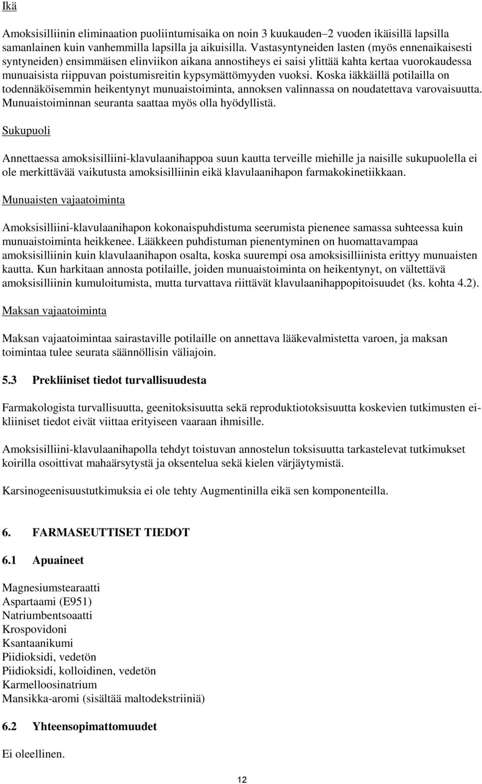 vuoksi. Koska iäkkäillä potilailla on todennäköisemmin heikentynyt munuaistoiminta, annoksen valinnassa on noudatettava varovaisuutta. Munuaistoiminnan seuranta saattaa myös olla hyödyllistä.