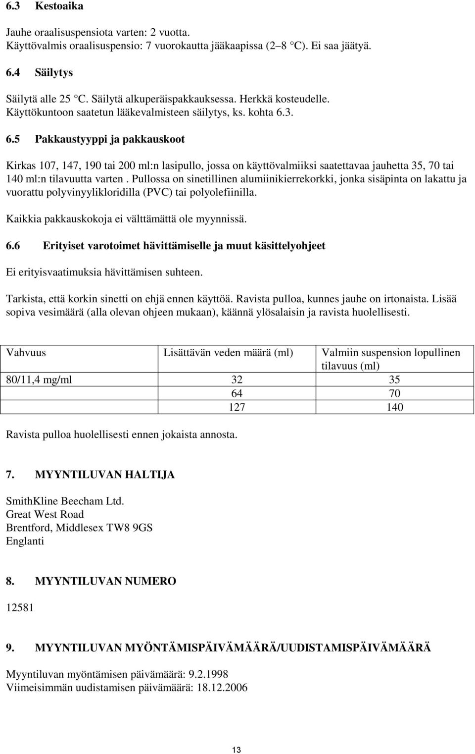 3. 6.5 Pakkaustyyppi ja pakkauskoot Kirkas 107, 147, 190 tai 200 ml:n lasipullo, jossa on käyttövalmiiksi saatettavaa jauhetta 35, 70 tai 140 ml:n tilavuutta varten.