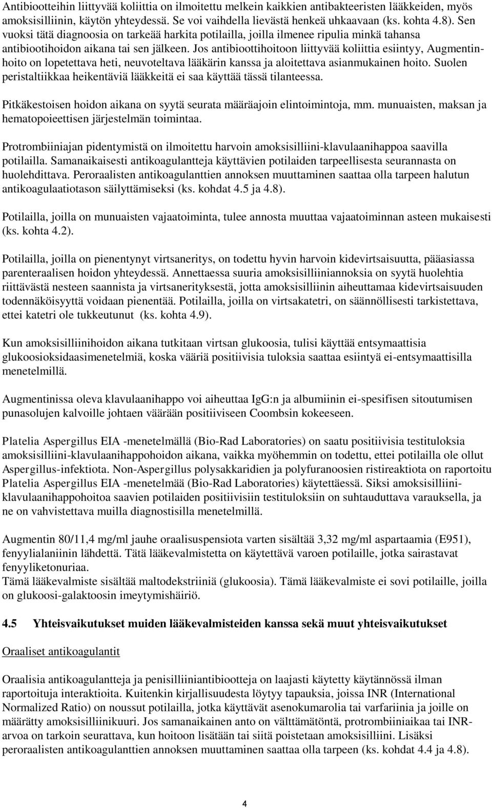 Jos antibioottihoitoon liittyvää koliittia esiintyy, Augmentinhoito on lopetettava heti, neuvoteltava lääkärin kanssa ja aloitettava asianmukainen hoito.
