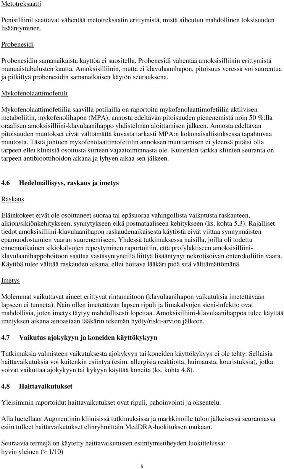 Amoksisilliinin, mutta ei klavulaanihapon, pitoisuus veressä voi suurentua ja pitkittyä probenesidin samanaikaisen käytön seurauksena.