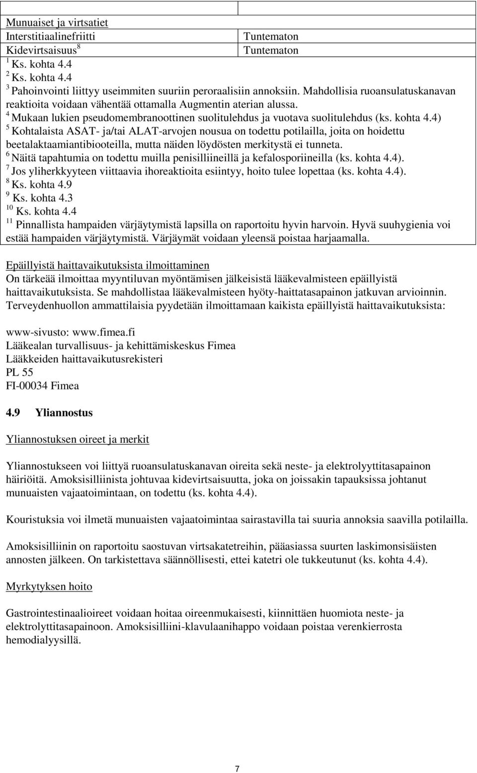 4) 5 Kohtalaista ASAT- ja/tai ALAT-arvojen nousua on todettu potilailla, joita on hoidettu beetalaktaamiantibiooteilla, mutta näiden löydösten merkitystä ei tunneta.