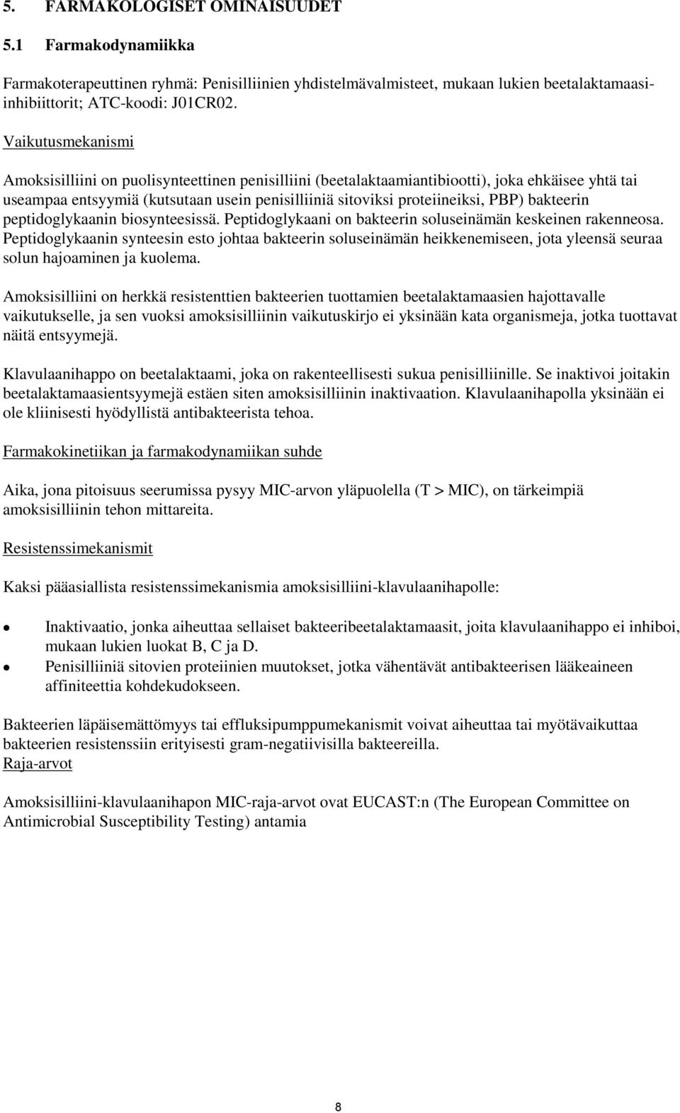 bakteerin peptidoglykaanin biosynteesissä. Peptidoglykaani on bakteerin soluseinämän keskeinen rakenneosa.
