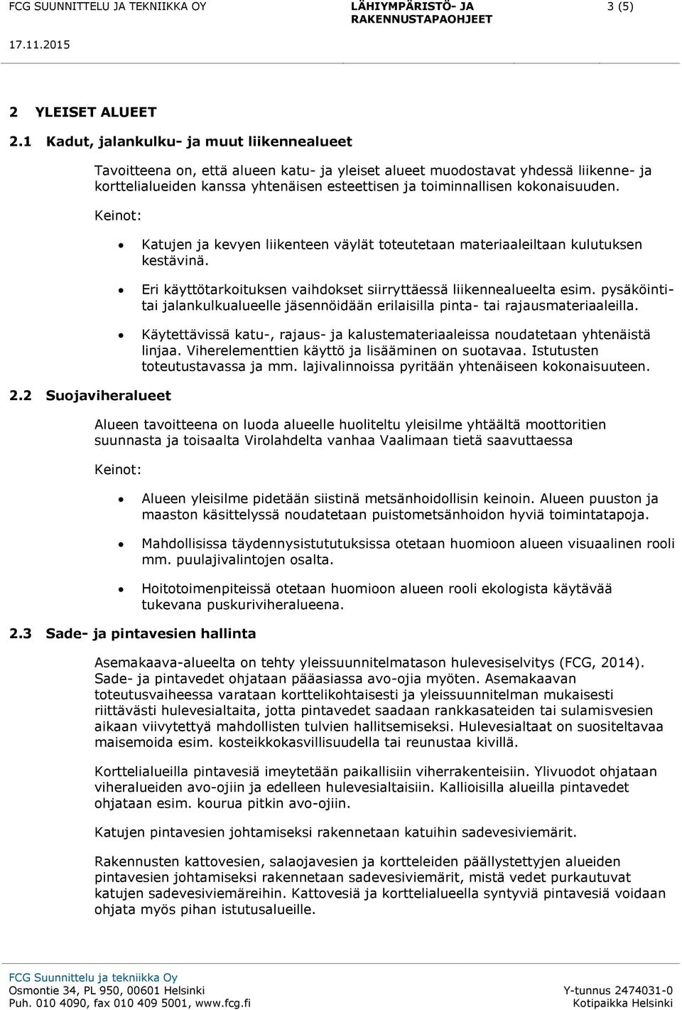 kokonaisuuden. Keinot: Katujen ja kevyen liikenteen väylät toteutetaan materiaaleiltaan kulutuksen kestävinä. Eri käyttötarkoituksen vaihdokset siirryttäessä liikennealueelta esim.