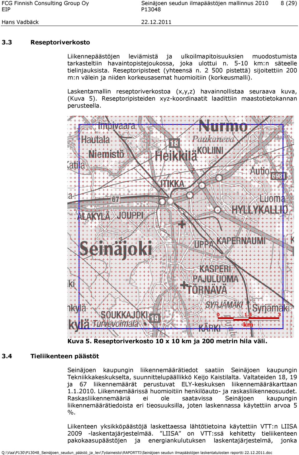 Reseptoripisteet (yhteensä n. 2 500 pistettä) sijoitettiin 200 m:n välein ja niiden korkeusasemat huomioitiin (korkeusmalli).