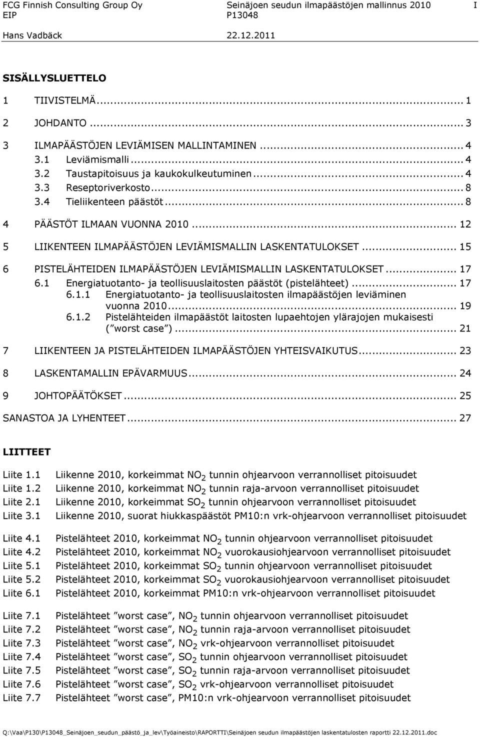 .. 12 5 LIIKENTEEN ILMAPÄÄSTÖJEN LEVIÄMISMALLIN LASKENTATULOKSET... 15 6 PISTELÄHTEIDEN ILMAPÄÄSTÖJEN LEVIÄMISMALLIN LASKENTATULOKSET... 17 6.