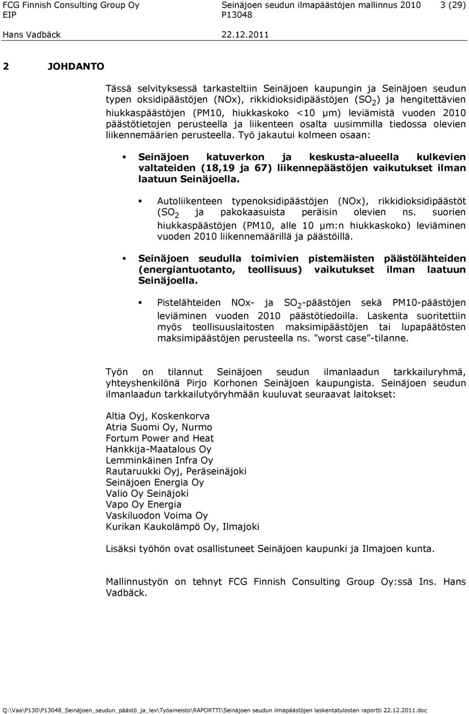 liikennemäärien perusteella. Työ jakautui kolmeen osaan: Seinäjoen katuverkon ja keskusta-alueella kulkevien valtateiden (18,19 ja 67) liikennepäästöjen vaikutukset ilman laatuun Seinäjoella.