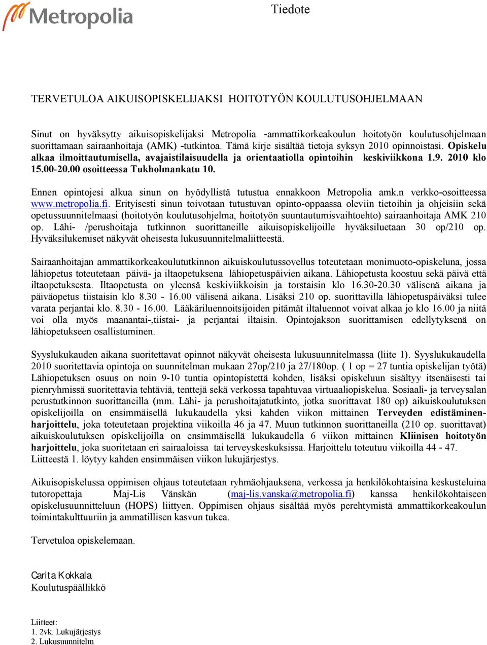 00 osoitteessa Tukholmankatu 10. Ennen opintojesi alkua sinun on hyödyllistä tutustua ennakkoon Metropolia amk.n verkko-osoitteessa www.metropolia.fi.