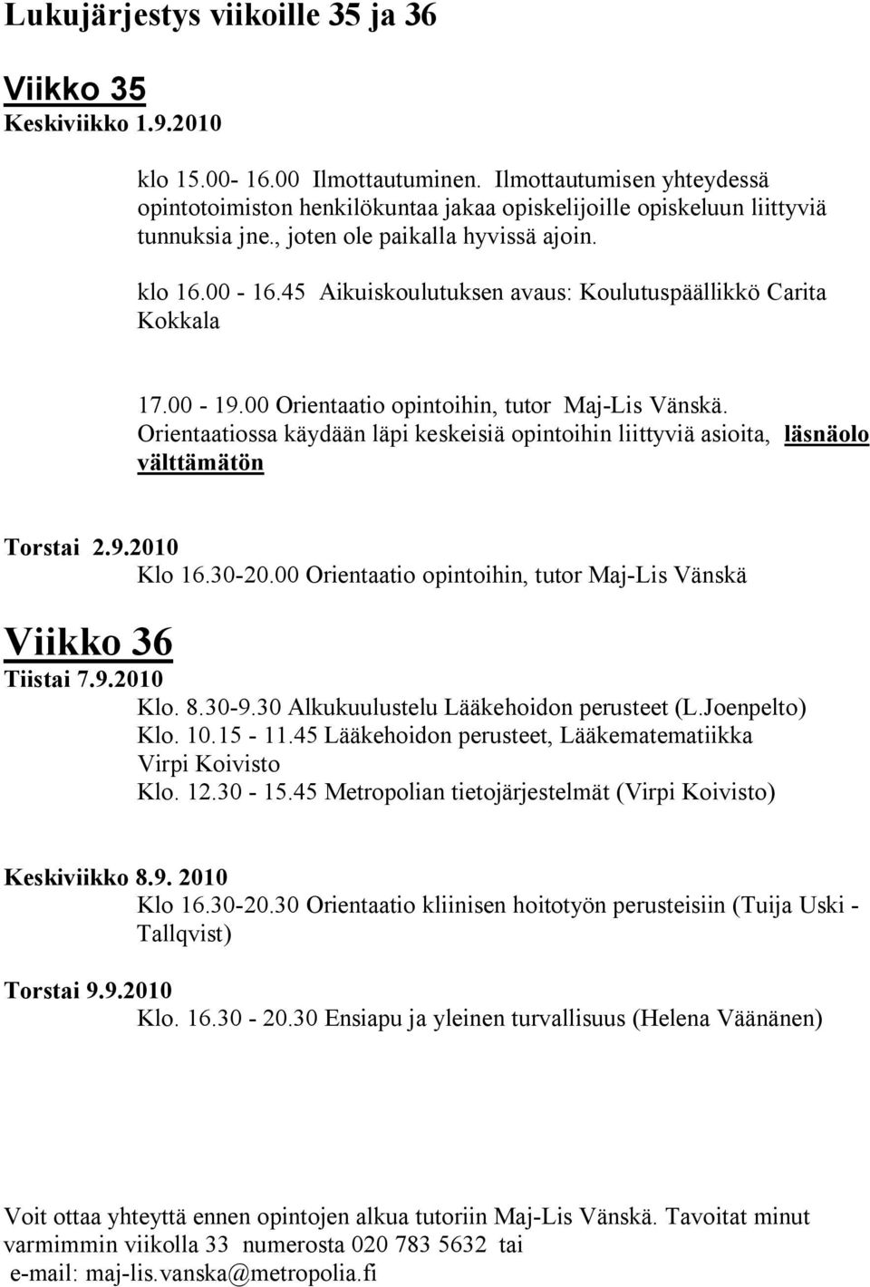 45 Aikuiskoulutuksen avaus: Koulutuspäällikkö Carita Kokkala 17.00-19.00 Orientaatio opintoihin, tutor Maj-Lis Vänskä.