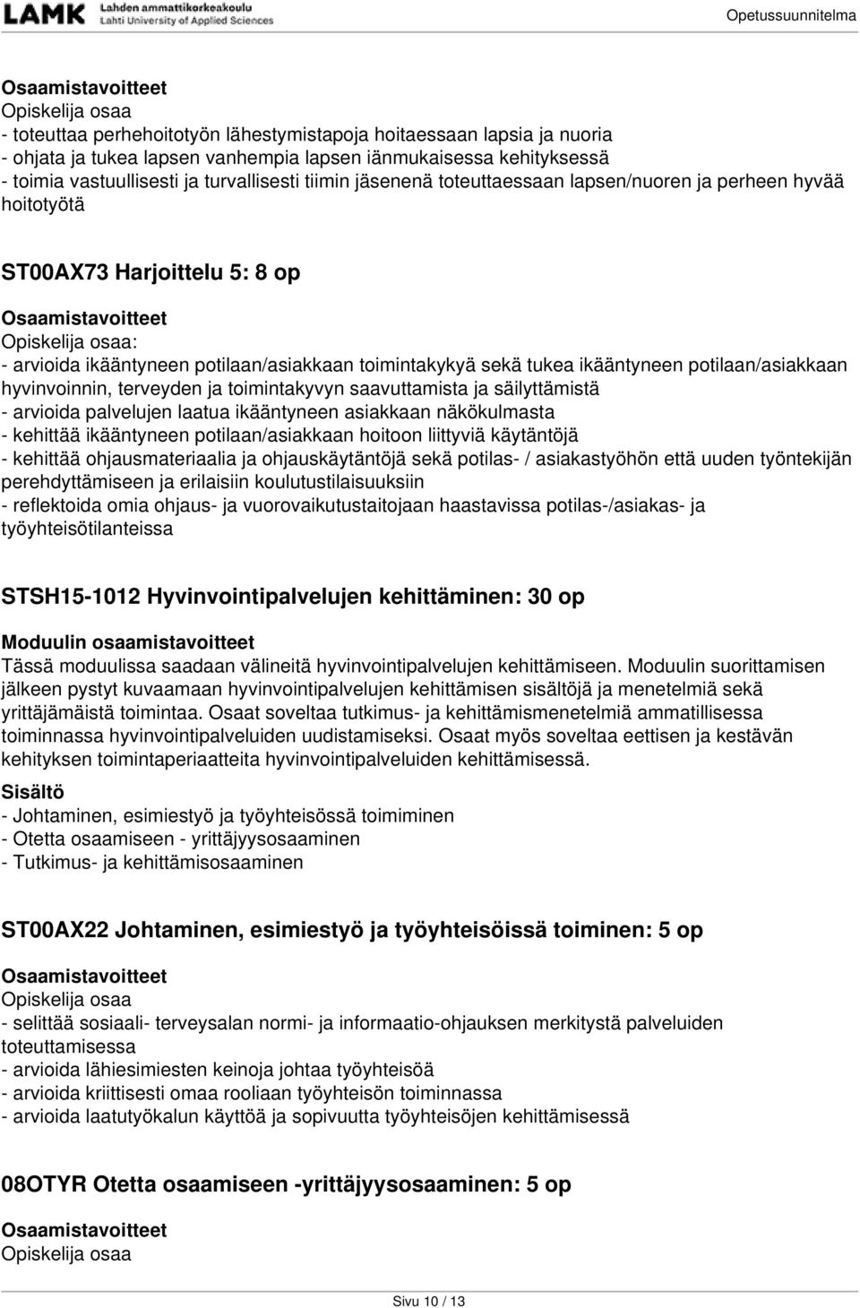 terveyden ja toimintakyvyn saavuttamista ja säilyttämistä - arvioida palvelujen laatua ikääntyneen asiakkaan näkökulmasta - kehittää ikääntyneen potilaan/asiakkaan hoitoon liittyviä käytäntöjä -