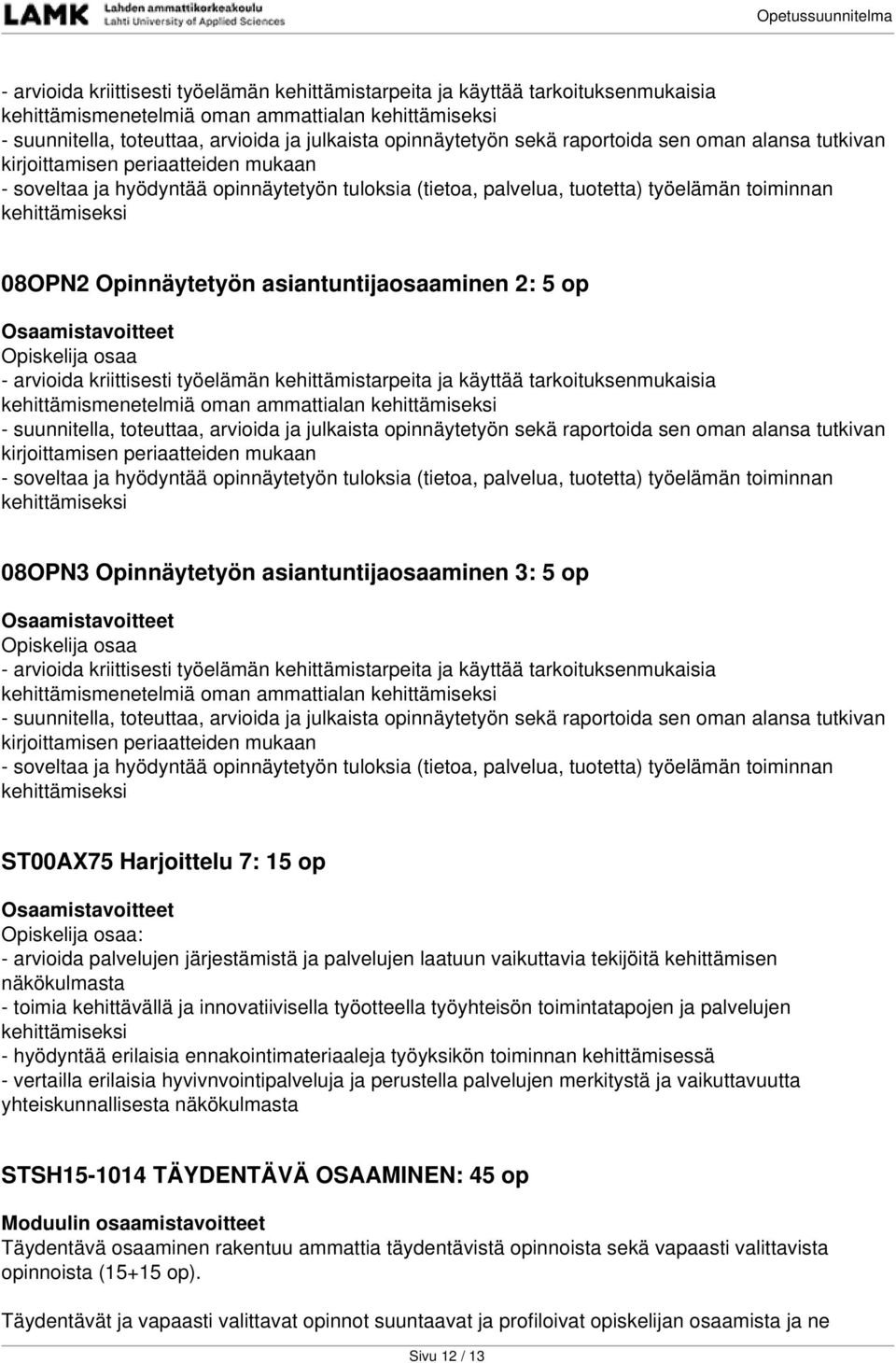 Opinnäytetyön asiantuntijaosaaminen 2: 5 op  sekä raportoida sen oman alansa tutkivan kirjoittamisen periaatteiden mukaan - soveltaa ja hyödyntää opinnäytetyön tuloksia (tietoa, palvelua, tuotetta)