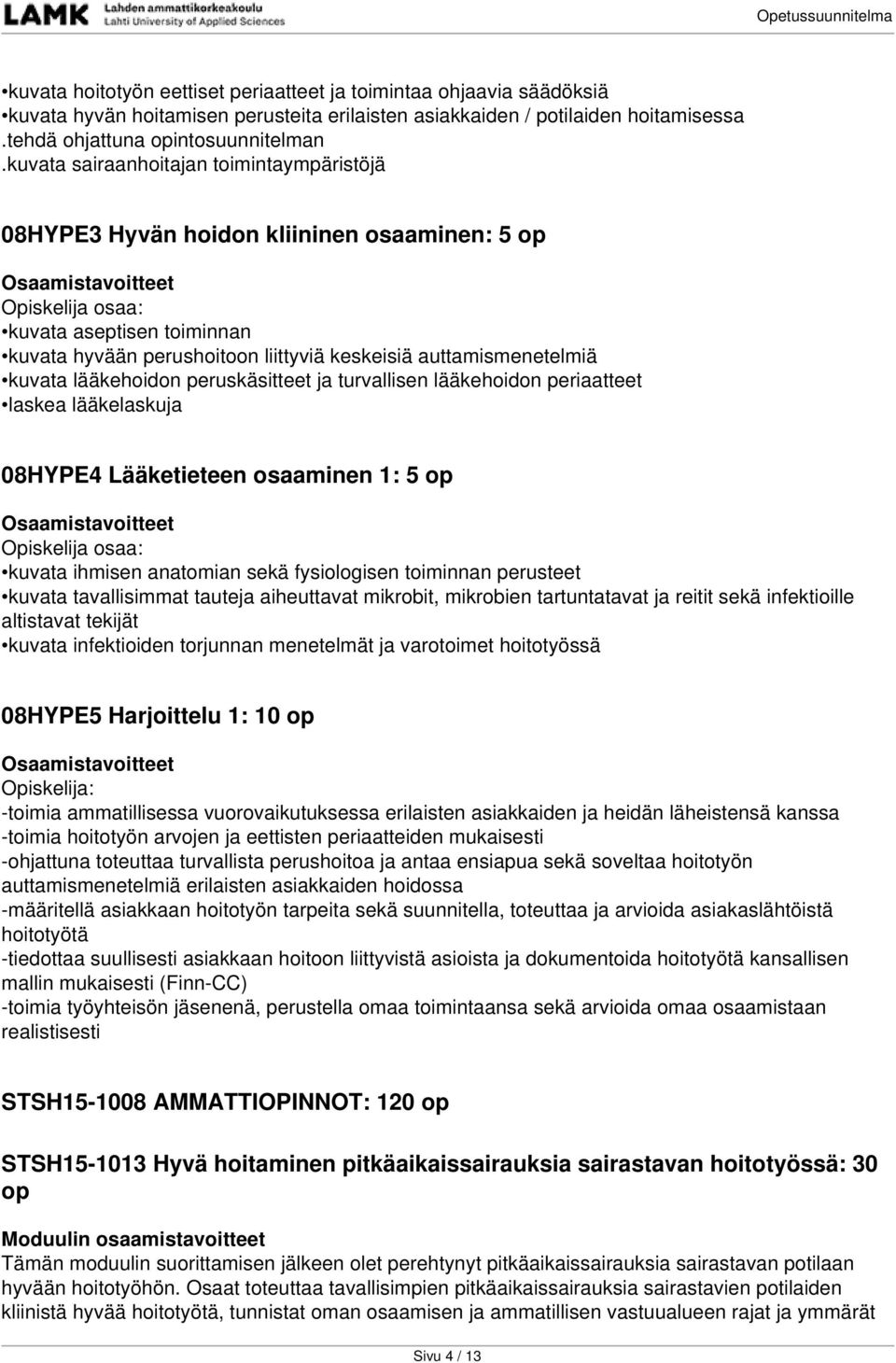 lääkehoidon peruskäsitteet ja turvallisen lääkehoidon periaatteet laskea lääkelaskuja 08HYPE4 Lääketieteen osaaminen 1: 5 op : kuvata ihmisen anatomian sekä fysiologisen toiminnan perusteet kuvata