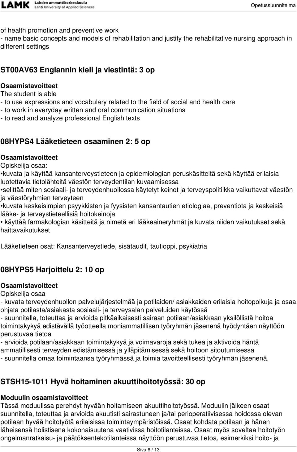 professional English texts 08HYPS4 Lääketieteen osaaminen 2: 5 op : kuvata ja käyttää kansanterveystieteen ja epidemiologian peruskäsitteitä sekä käyttää erilaisia luotettavia tietolähteitä väestön