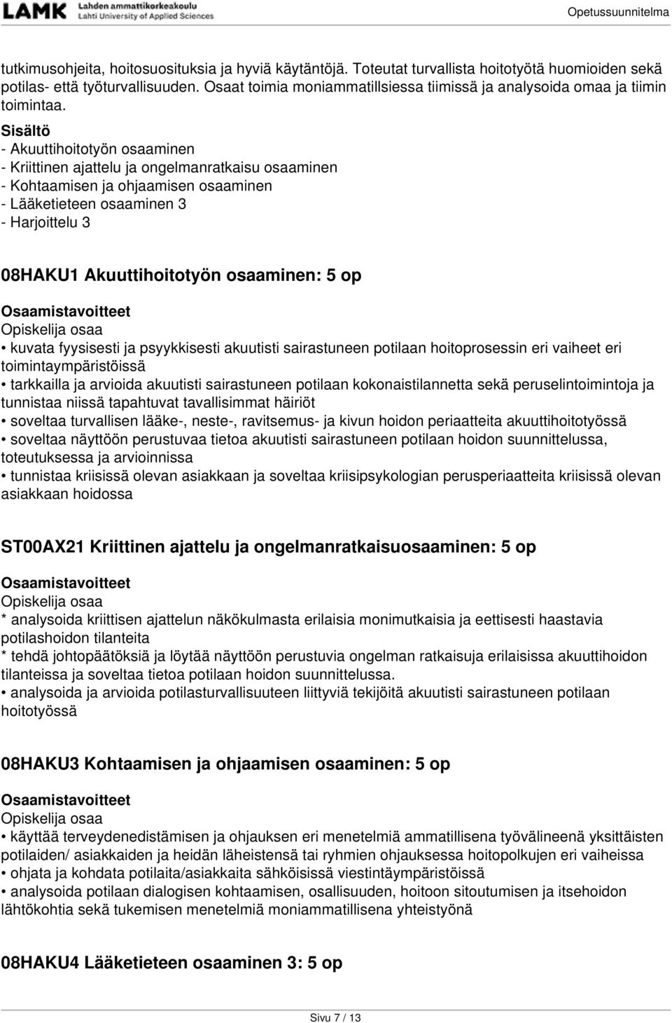 Sisältö - Akuuttihoitotyön osaaminen - Kriittinen ajattelu ja ongelmanratkaisu osaaminen - Kohtaamisen ja ohjaamisen osaaminen - Lääketieteen osaaminen 3 - Harjoittelu 3 08HAKU1 Akuuttihoitotyön