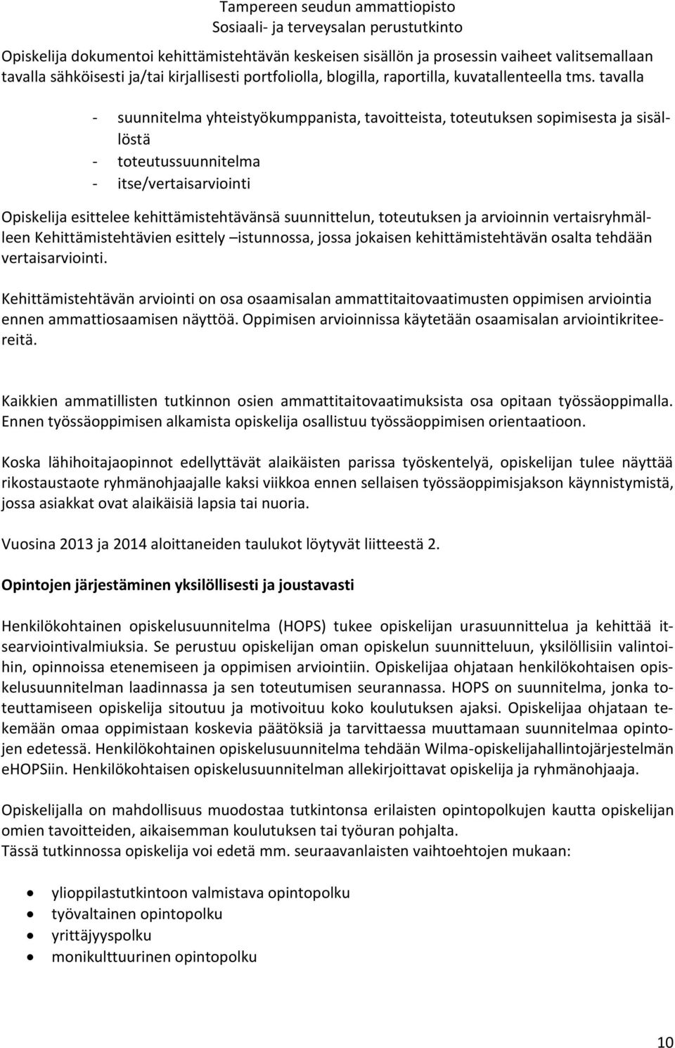 toteutuksen ja arvioinnin vertaisryhmälleen Kehittämistehtävien esittely istunnossa, jossa jokaisen kehittämistehtävän osalta tehdään vertaisarviointi.