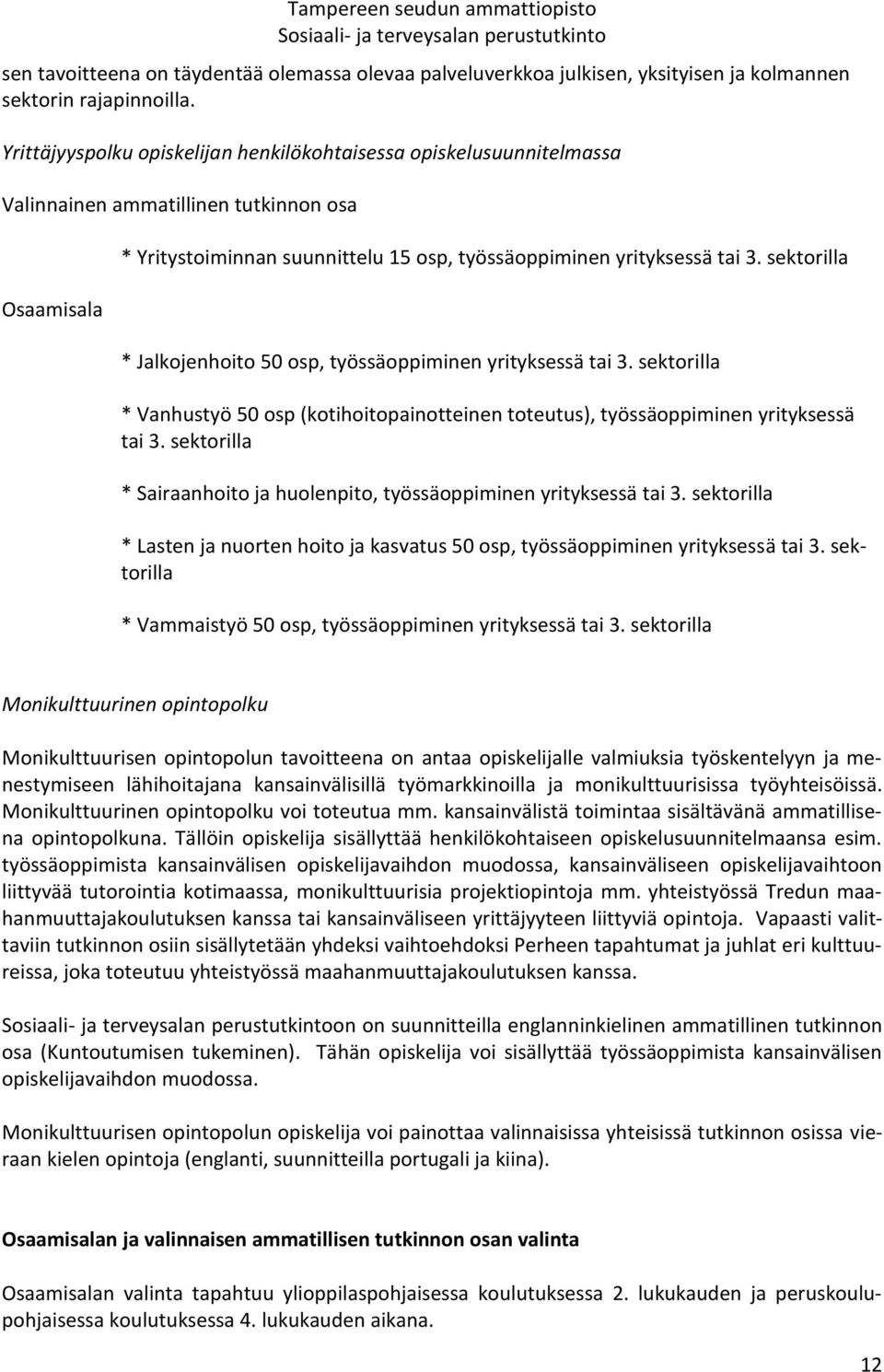 sektorilla * Jalkojenhoito 50 osp, työssäoppiminen yrityksessä tai 3. sektorilla * Vanhustyö 50 osp (kotihoitopainotteinen toteutus), työssäoppiminen yrityksessä tai 3.