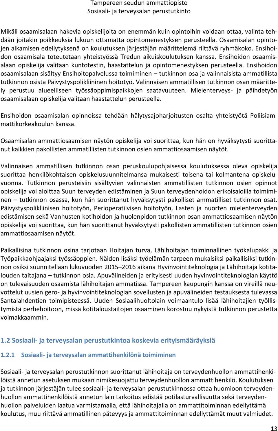 Ensihoidon osaamisalaan opiskelija valitaan kuntotestin, haastattelun ja opintomenestyksen perusteella.