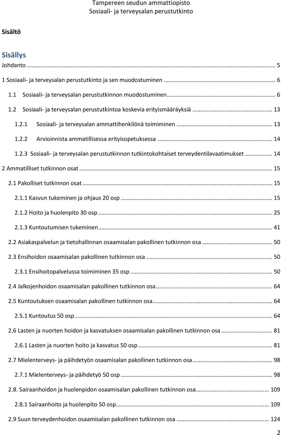 1 Pakolliset tutkinnon osat... 15 2.1.1 Kasvun tukeminen ja ohjaus 20 osp... 15 2.1.2 Hoito ja huolenpito 30 osp... 25 2.1.3 Kuntoutumisen tukeminen... 41 2.