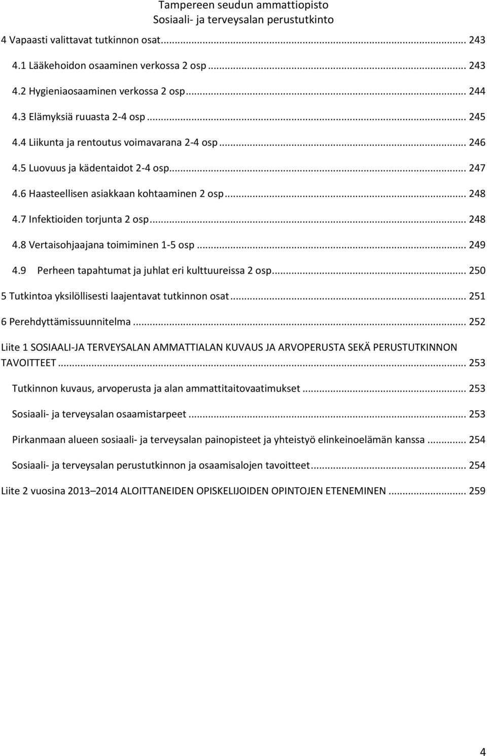 .. 249 4.9 Perheen tapahtumat ja juhlat eri kulttuureissa 2 osp... 250 5 Tutkintoa yksilöllisesti laajentavat tutkinnon osat... 251 6 Perehdyttämissuunnitelma.