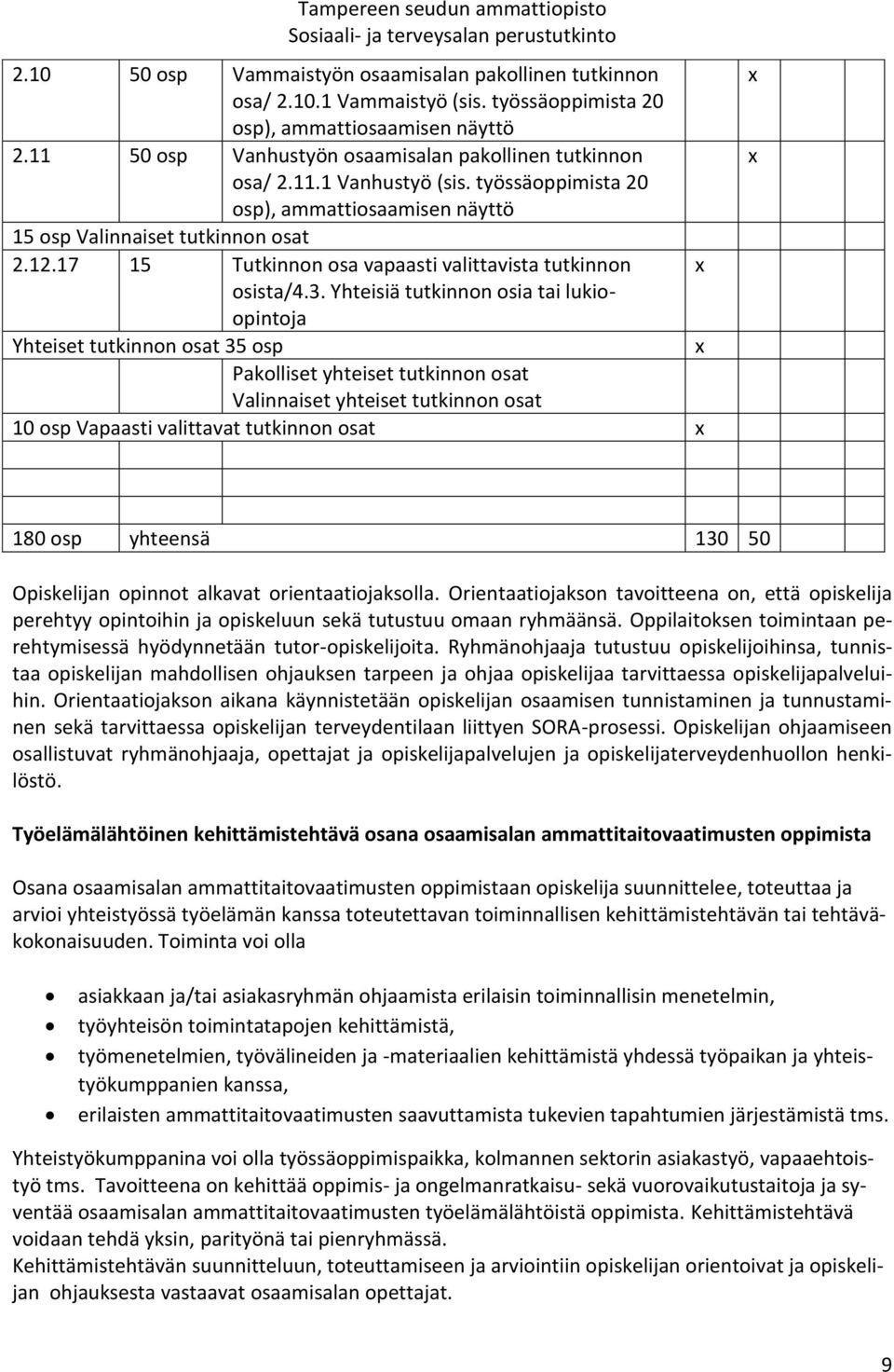 Yhteisiä tutkinnon osia tai lukioopintoja Yhteiset tutkinnon osat 35 osp x Pakolliset yhteiset tutkinnon osat Valinnaiset yhteiset tutkinnon osat 10 osp Vapaasti valittavat tutkinnon osat x x x 180