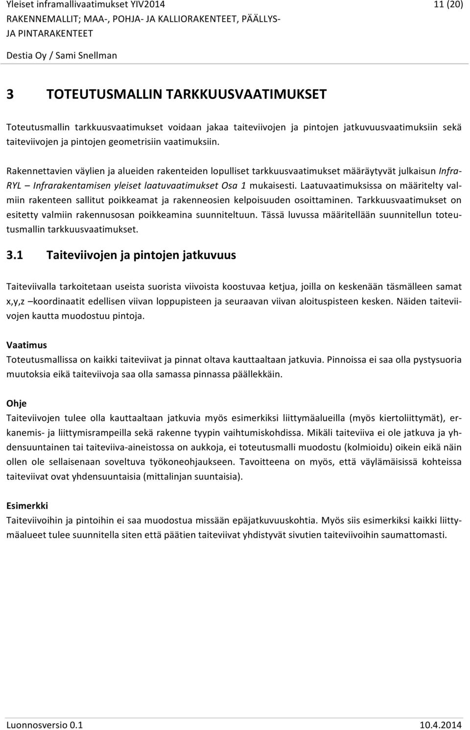 Laatuvaatimuksissa on määritelty val- miin rakenteen sallitut poikkeamat ja rakenneosien kelpoisuuden osoittaminen. Tarkkuusvaatimukset on esitetty valmiin rakennusosan poikkeamina suunniteltuun.