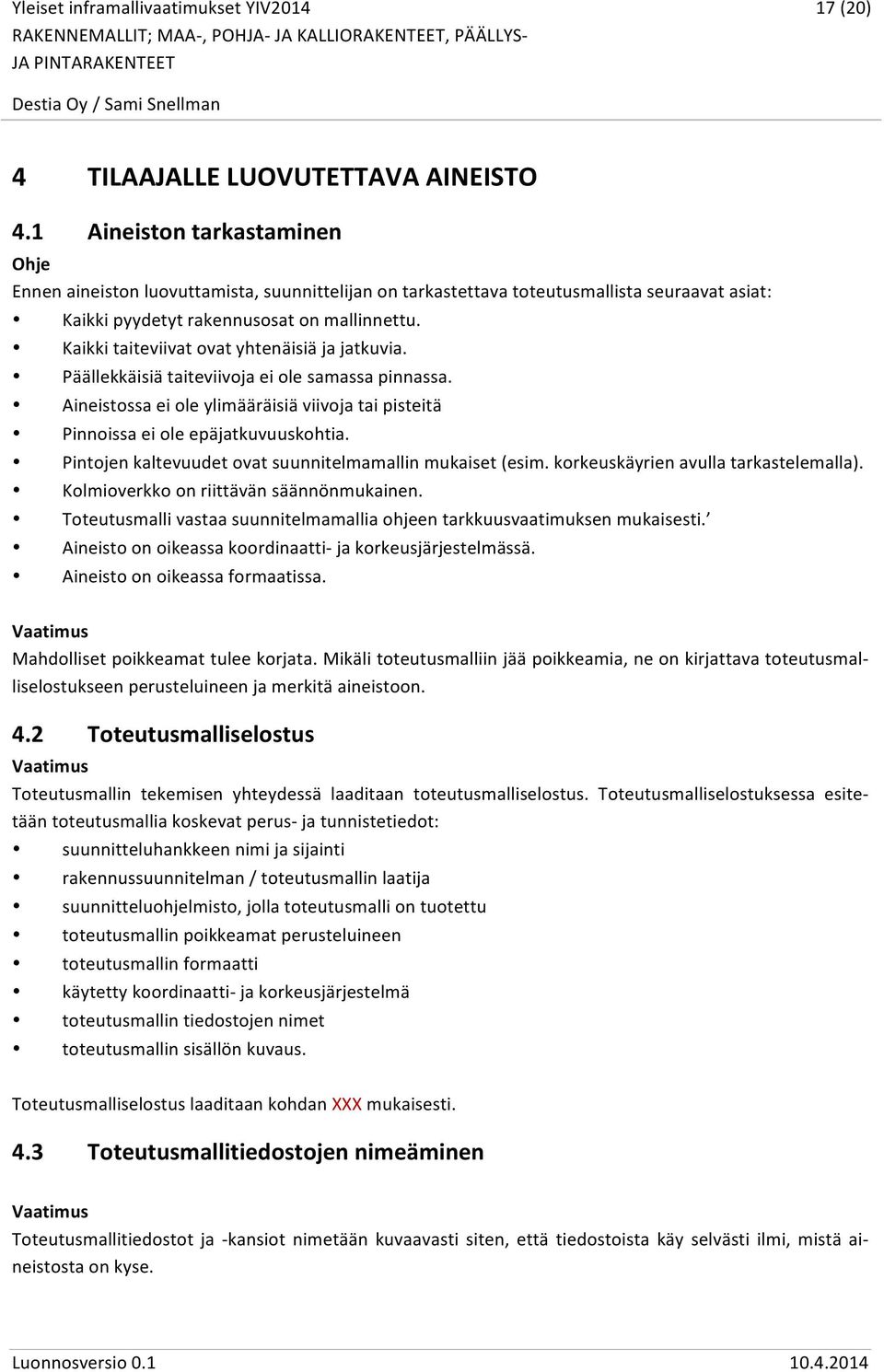 Kaikki taiteviivat ovat yhtenäisiä ja jatkuvia. Päällekkäisiä taiteviivoja ei ole samassa pinnassa. Aineistossa ei ole ylimääräisiä viivoja tai pisteitä Pinnoissa ei ole epäjatkuvuuskohtia.