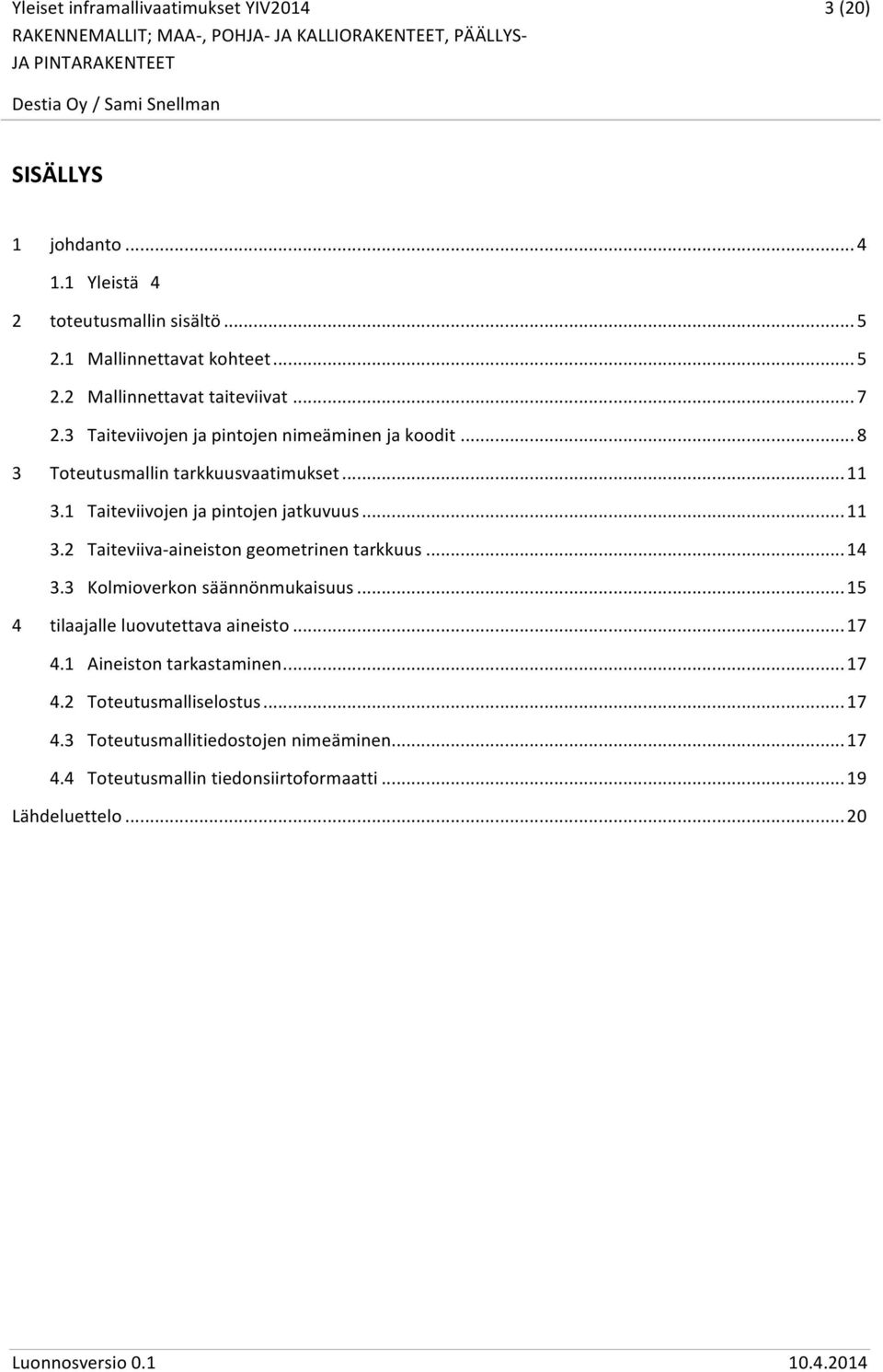 .. 14 3.3 Kolmioverkon säännönmukaisuus... 15 4 tilaajalle luovutettava aineisto... 17 4.1 Aineiston tarkastaminen... 17 4.2 Toteutusmalliselostus.