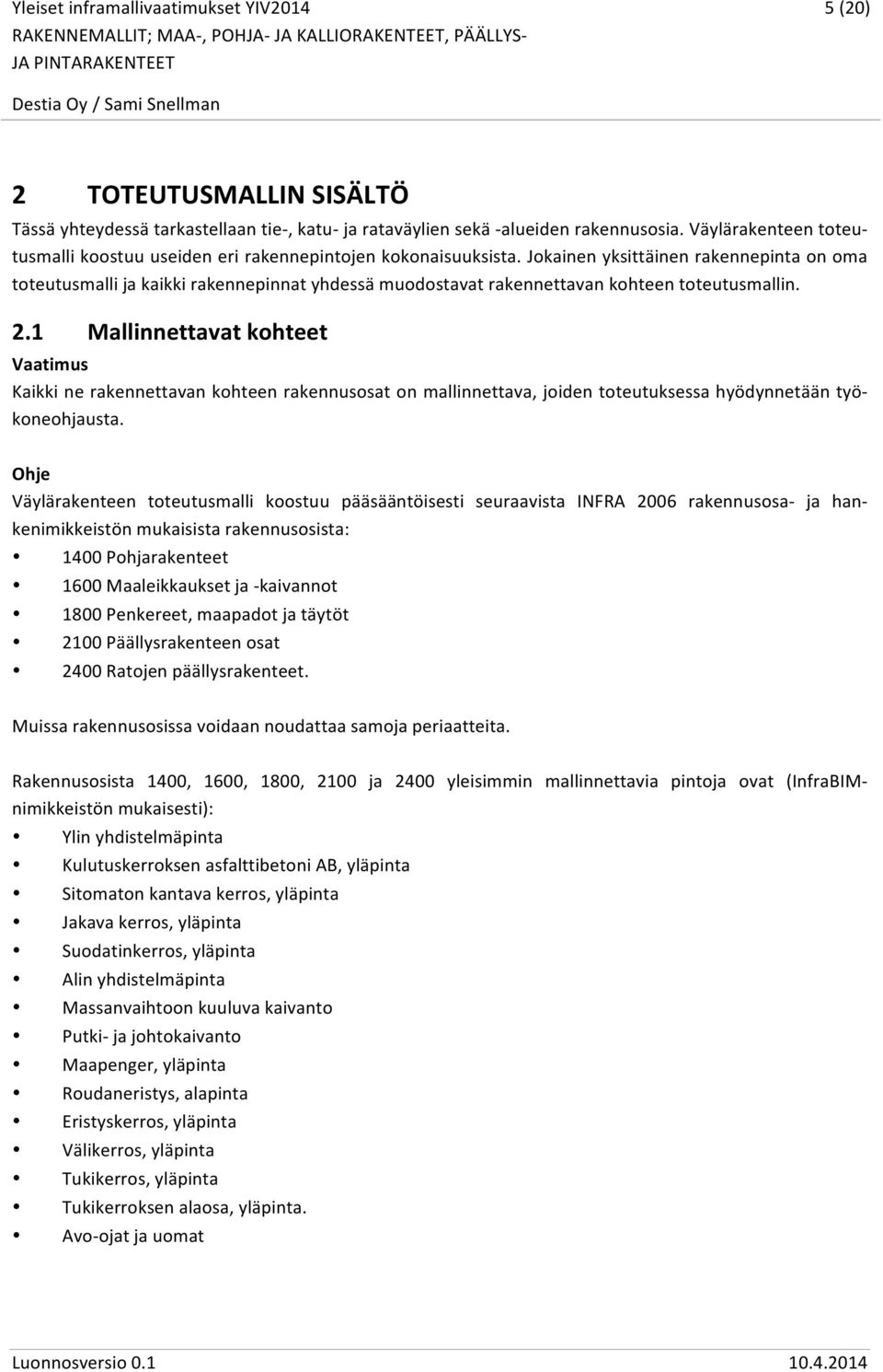 Jokainen yksittäinen rakennepinta on oma toteutusmalli ja kaikki rakennepinnat yhdessä muodostavat rakennettavan kohteen toteutusmallin. 2.