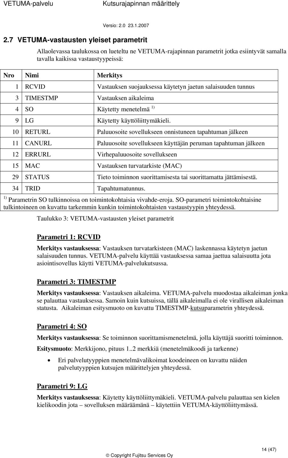 10 RETURL Paluusite svellukseen nnistuneen tapahtuman jälkeen 11 CANURL Paluusite svellukseen käyttäjän peruman tapahtuman jälkeen 12 ERRURL Virhepaluusite svellukseen 15 MAC Vastauksen turvatarkiste