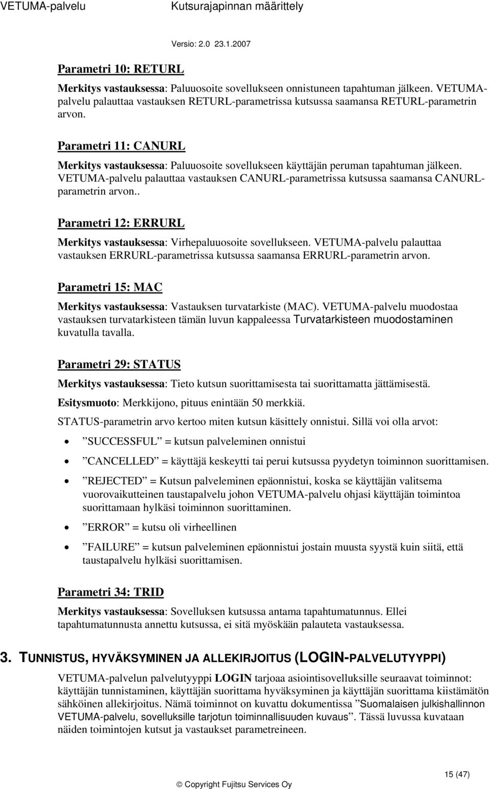 . Parametri 12: ERRURL Merkitys vastauksessa: Virhepaluusite svellukseen. VETUMA-palvelu palauttaa vastauksen ERRURL-parametrissa kutsussa saamansa ERRURL-parametrin arvn.