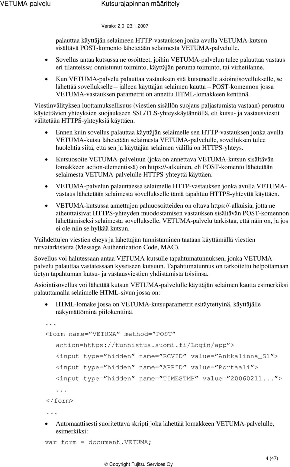 Kun VETUMA-palvelu palauttaa vastauksen sitä kutsuneelle asiintisvellukselle, se lähettää svellukselle jälleen käyttäjän selaimen kautta POST-kmennn jssa VETUMA-vastauksen parametrit n annettu