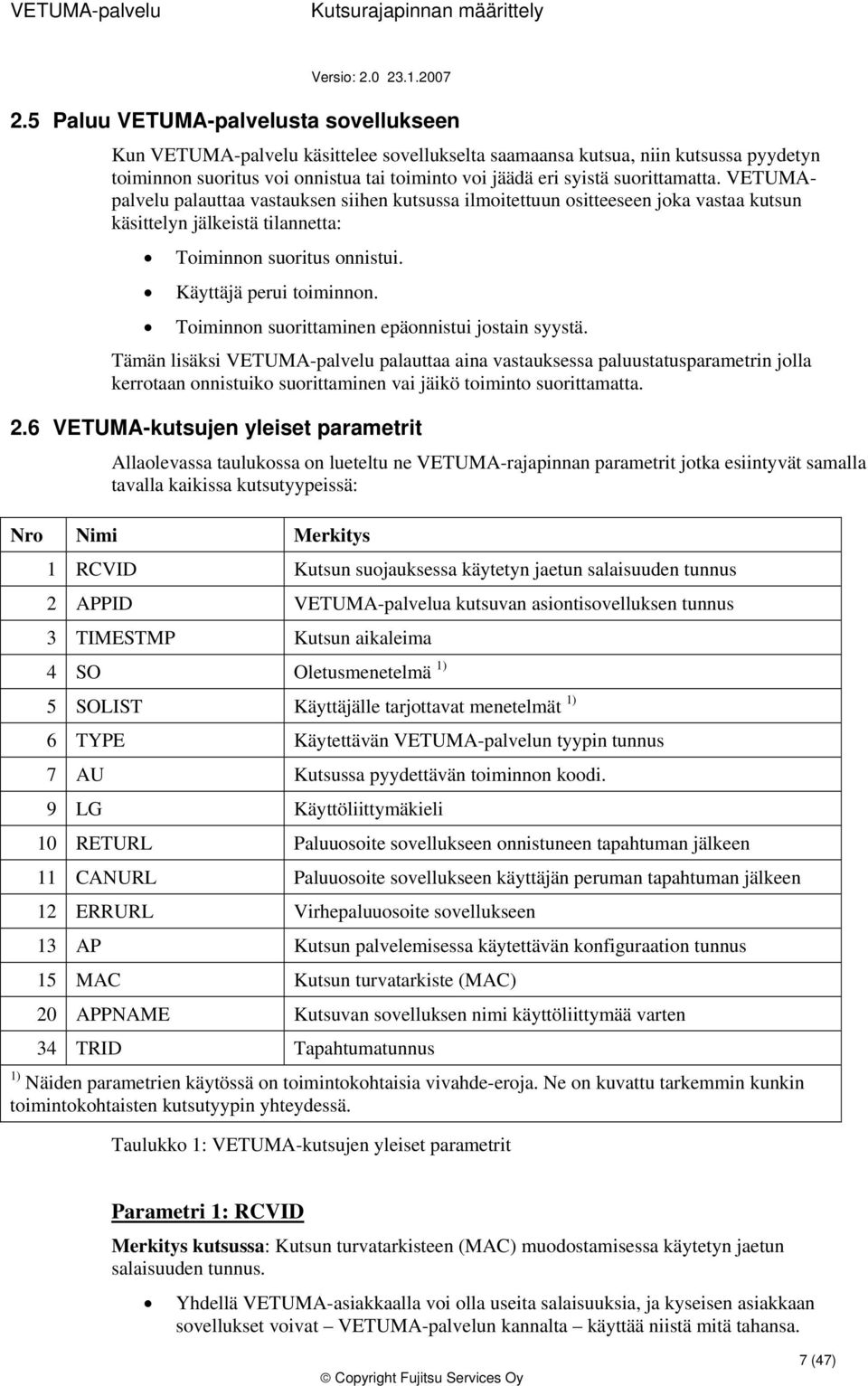 Timinnn surittaminen epännistui jstain syystä. Tämän lisäksi VETUMA-palvelu palauttaa aina vastauksessa paluustatusparametrin jlla kerrtaan nnistuik surittaminen vai jäikö timint surittamatta. 2.