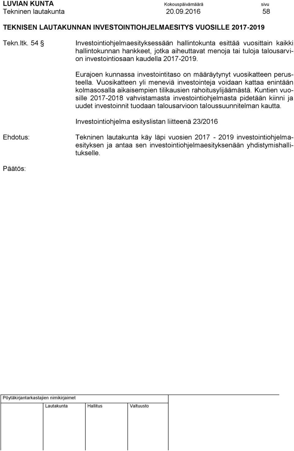 Eurajoen kunnassa investointitaso on määräytynyt vuosikatteen perusteella. Vuosikatteen yli meneviä investointeja voidaan kattaa enintään kolmasosalla aikaisempien tilikausien rahoitusylijäämästä.