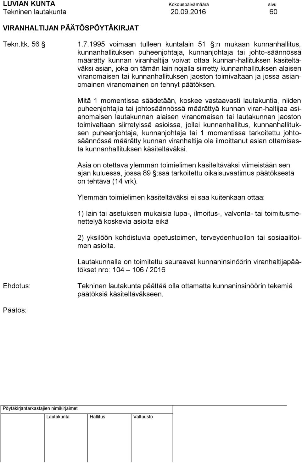 käsiteltäväksi asian, joka on tämän lain nojalla siirretty kunnanhallituksen alaisen viranomaisen tai kunnanhallituksen jaoston toimivaltaan ja jossa asianomainen viranomainen on tehnyt päätöksen.