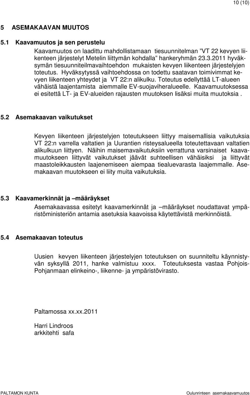 Hyväksytyssä vaihtoehdossa on todettu saatavan toimivimmat kevyen liikenteen yhteydet ja VT 22:n alikulku. Toteutus edellyttää LT-alueen vähäistä laajentamista aiemmalle EV-suojaviheralueelle.