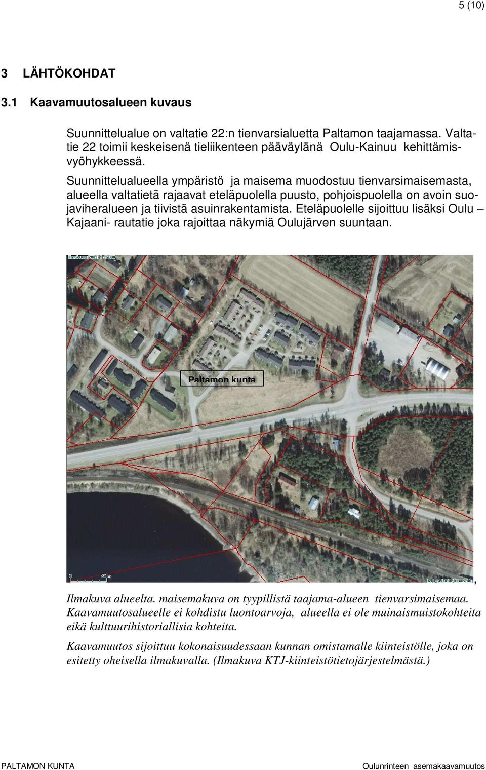 Suunnittelualueella ympäristö ja maisema muodostuu tienvarsimaisemasta, alueella valtatietä rajaavat eteläpuolella puusto, pohjoispuolella on avoin suojaviheralueen ja tiivistä asuinrakentamista.