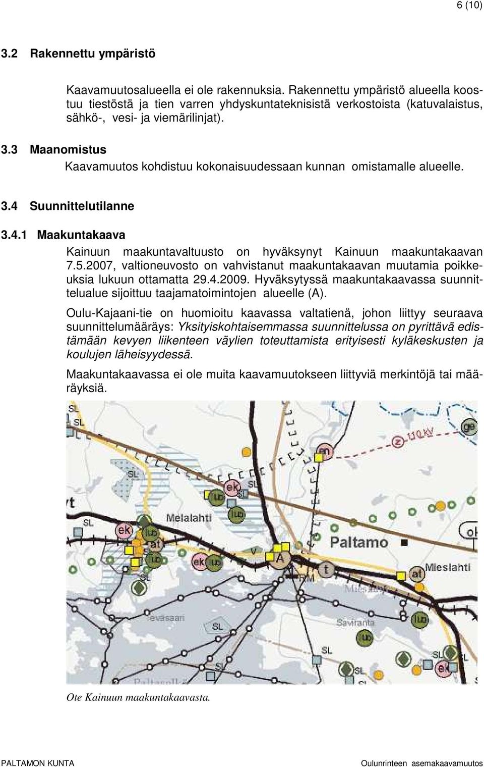 3 Maanomistus Kaavamuutos kohdistuu kokonaisuudessaan kunnan omistamalle alueelle. 3.4 Suunnittelutilanne 3.4.1 Maakuntakaava Kainuun maakuntavaltuusto on hyväksynyt Kainuun maakuntakaavan 7.5.